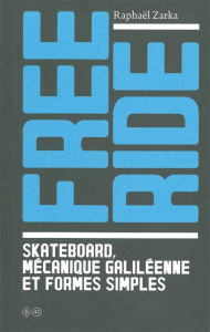 Free Ride. Skateboard, mécanique galiléenne et formes simples - Zarka Raphaël