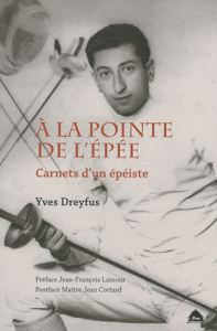A la pointe de l'épée. Carnets d'un épéiste - Dreyfus Yves