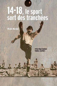 14-18, le sport sort des tranchées. Un héritage inattendu de la Grande Guerre, 4e édition revue et a - Merckel Michel ; Bambuck Roger ; Durry Jean
