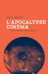 L'apocalypse cinéma. 2012 et autres fins du monde - Szendy Peter