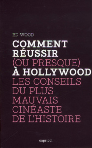 Comment réussir (ou presque) à Hollywood / Les conseils du plus mauvais cinéaste de l'Histoire - Wood Ed