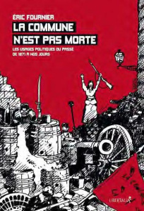 La commune n'est pas morte. Les usages politiques du passé de 1871 à nos jours - Fournier Eric