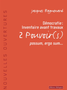 Démocratie : inventaire avant travaux. Tome 2, Pouvoir(s), possum, ergo sum... - Baguenard Jacques