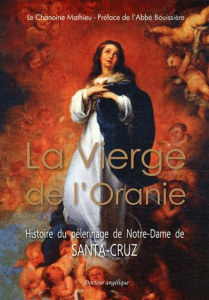 La vierge de l'Oranie. Histoire du pèlerinage de Notre-Dame de Santa-Cruz - Chanoine Mathieu ; Bouissières Jean-Claude ; Garci