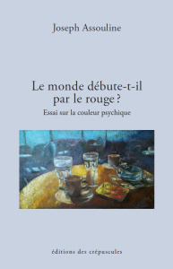 Le monde débute-t-il par le rouge ? Essai sur la couleur psychique - Assouline Joseph ; Kohen Delia
