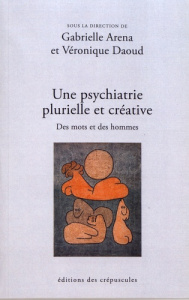 Une psychiatrie plurielle et créative. Des mots et des hommes - Aréna Gabrielle ; Daoud Véronique