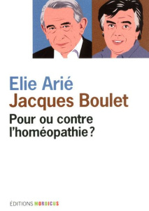 Pour ou contre l'homéopathie ? - Arié Elie ; Boulet Jacques ; Duverger Emmanuelle