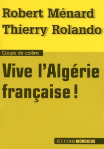 Vive l'Algérie française ! - Ménard Robert ; Rolando Thierry