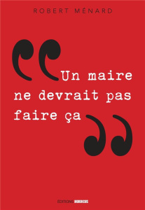 Un maire ne devrait pas faire ça... - Ménard Robert