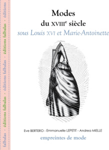 Modes du XVIIIe siècle sous Louis XVI et Marie-Antoinette - Bertero Eve ; Lepetit Emmanuelle ; Mielle Andrea