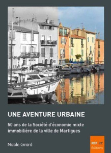 Une aventure urbaine. 50 ans de la Société d'économie mixte immobilière de la ville de Martigues - Girard Nicole