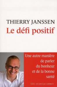 Le défi positif. Une autre manière de parler du bonheur et de la bonne santé - Janssen Thierry