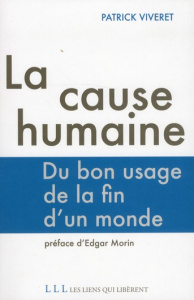 La cause humaine. Du bon usage de la fin d'un monde - Viveret Patrick ; Morin Edgar