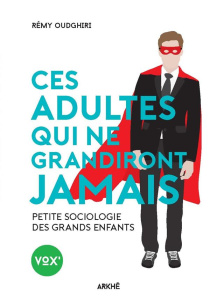 Ces adultes qui ne grandiront jamais - Oudghiri Remy