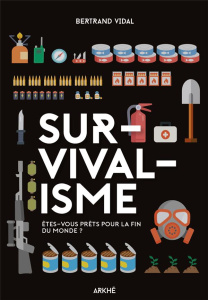 Survivalisme. Etes-vous prêts pour la fin du monde ? - Vidal Bertrand