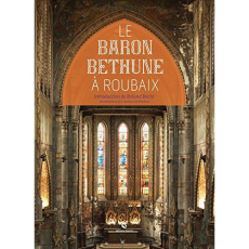Le baron Bethune à Roubaix. L'Eglise Saint-Joseph & Le couvent des Clarisses - Recht Roland ; Maury Gilles ; Levaillant Siméon