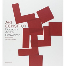 Art construit. Donation André Schweizer - Degallaix Laurent ; Roussiès Patrick ; Dion-Turkov