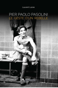 Pier Paolo Pasolini. Le geste d'un rebelle - Lasne Laurent