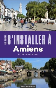 S'installer à Amiens et ses environs. Avec 1 Plan détachable - Pétronio Frédéric ; Duchêne Cécile
