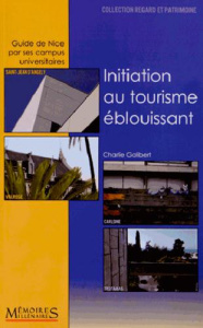 Initiation au tourisme éblouissant. Guide de Nice par ses campus universitaires - Galibert Charlie
