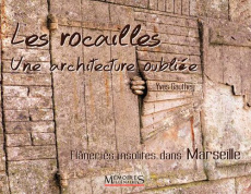 Les rocailles, une architecture oubliée. Flâneries insolites dans Marseille et ses alentours - Gauthey Yves