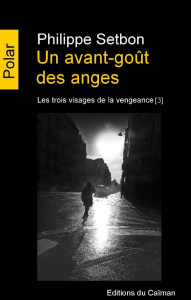 Les trois visages de la vengeance Tome 3 : Un avant-goût des anges - Setbon Philippe