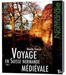 Voyage en Suisse normande médiévale. Tome 1 - Thiesse Mireille