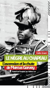 Le Nègre au chapeau. L'ascension et la chute de Marcus Garvey - Grant Colin - Lee Hélène