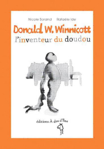 Donald W. Winnicott. L'inventeur du doudou - Sorand Nicole ; Ide Rafaële