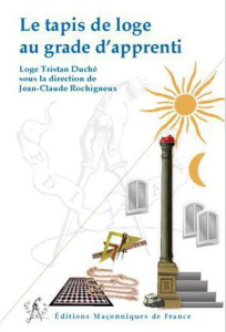 Le tapis de loge au grade d'apprenti - Rochigneux Jean-Claude, Collectif