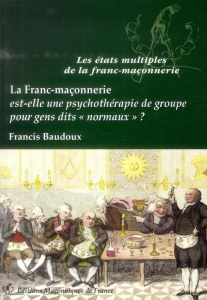 LA FRANC-MACONNERIE EST-ELLE UNE PSYCHOTHERAPIE DE GROUPE... - BAUDOUX FRANCIS