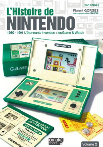 L'histoire de Nintendo. Tome 2, 1980-1991 L'étonnante invention : les Game & Watch, Edition revue et - Gorges Florent