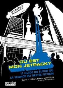 Où est mon jetpack ? Le guide du futur ou la science est restée fiction - Wilson Daniel H. ; Horne Richard ; Braillon Olivie