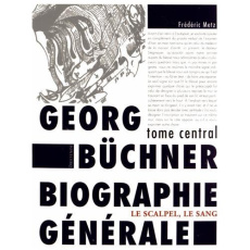 Gerog Büchner : biographie générale. Tome central : le scalpel, le sang - Metz Frédéric