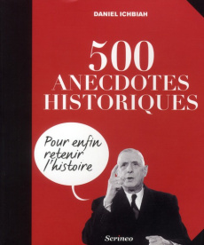 500 anecdotes historiques. Pour enfin retenir l'Histoire - Ichbiah Daniel
