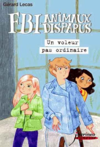 FBI Animaux Disparus : Un voleur pas ordinaire - Lecas Gérard ; Passeron Joëlle