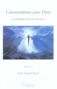 Conversations avec Dieu. Tome 3 - Walsch Neale Donald
