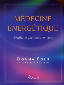 Médecine énergétique. Eveiller le guérisseur en vous - Eden Donna ; Feinstein David