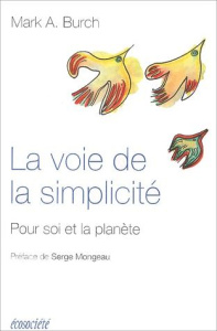 La voie de la simplicité. Pour soi et la planète - Burch Mark-A ; Mongeau Serge