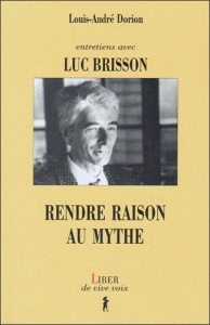 RENDRE RAISON AU MYTHE. Entretiens avec Luc Brisson - Brisson Luc ; Dorion Louis-André