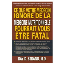 Ce que votre médecin ignore de la médecine nutritionnelle pourrait vous être fatal - Strand Ray-D ; Bisson Johanne ; Charbonneau Claude