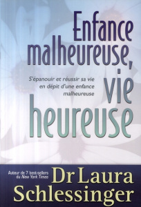 Enfance malheureuse, vie heureuse. S'épanouir et réussir sa vie en dépit d'une enfance malheureuse - Schlessinger Laura C.