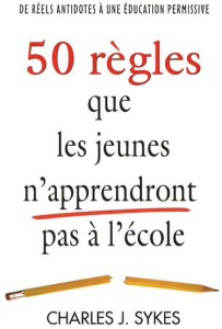 50 règles que les jeunes n'apprendront pas à l'école - Sykes Charles j.