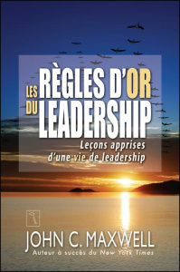Les règles d'or du leadership. Leçons apprises d'une vie de leadership - Maxwell John-C ; Longpre Paul