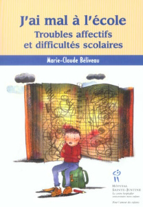 J'ai mal à l'école. Troubles affectifs et difficultés scolaires - Béliveau Marie-Claude