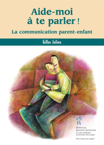 Aide-moi à te parler ! La communication parent-enfant - Julien Gilles