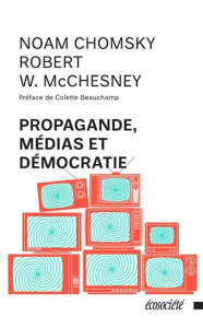 Propagande, médias et démocratie. Edition revue et augmentée - Chomsky Noam ; McChesney Robert-W ; Arcal Liria ;