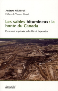 Les sables bitumineux : la honte du Canada - Nikiforuk Andrew,Champagne Marianne,Mulcair Thomas