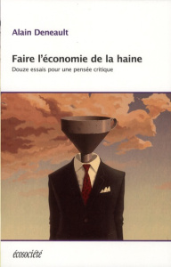 Faire l'économie de la haine - Deneault Alain