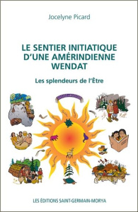 Le sentier initiatique d'une amérindienne wendat / Les splendeurs de l'être - Picard Jocelyne